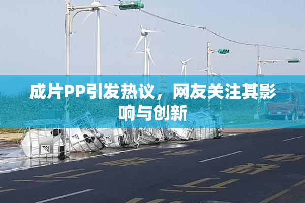 成片PP引发热议，网友关注其影响与创新