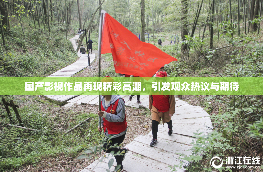 国产影视作品再现精彩高潮，引发观众热议与期待
