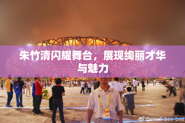 朱竹清闪耀舞台，展现绚丽才华与魅力