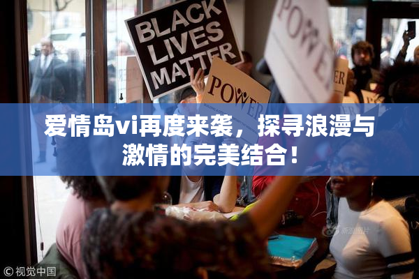 爱情岛vi再度来袭，探寻浪漫与激情的完美结合！