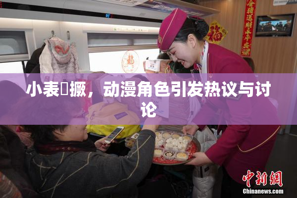 小表妺撅，动漫角色引发热议与讨论