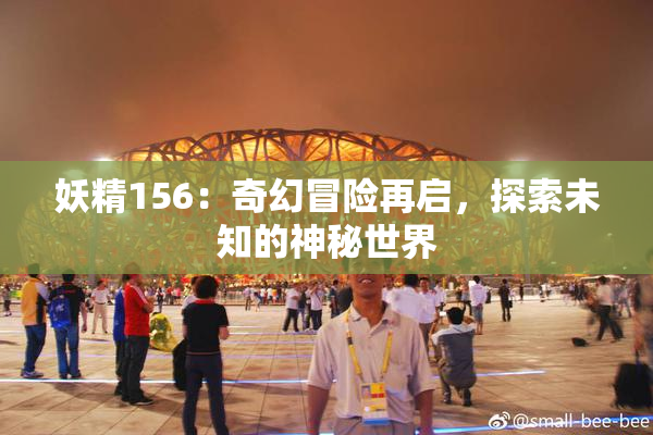 妖精156：奇幻冒险再启，探索未知的神秘世界