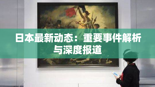 日本最新动态：重要事件解析与深度报道