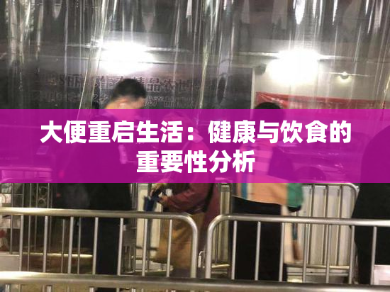 大便重启生活：健康与饮食的重要性分析