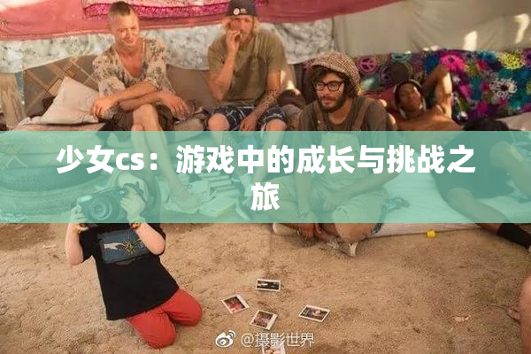 少女cs：游戏中的成长与挑战之旅