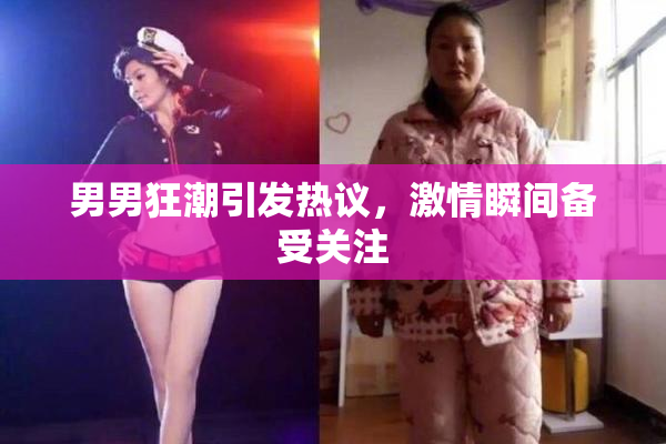 男男狂潮引发热议，激情瞬间备受关注