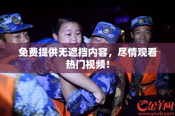 免费提供无遮挡内容，尽情观看热门视频！