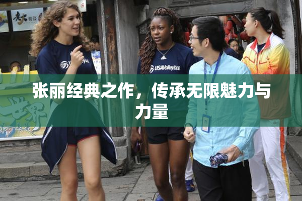 张丽经典之作，传承无限魅力与力量