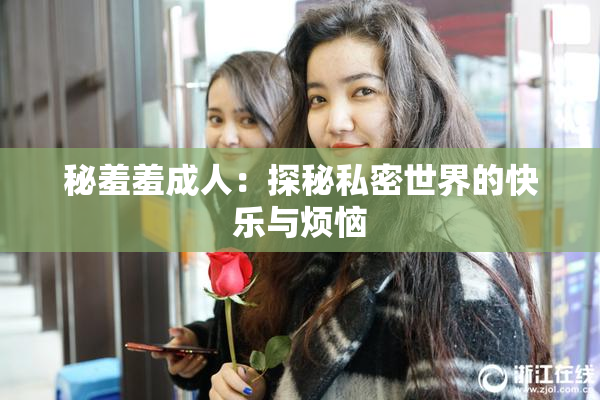 秘羞羞成人：探秘私密世界的快乐与烦恼