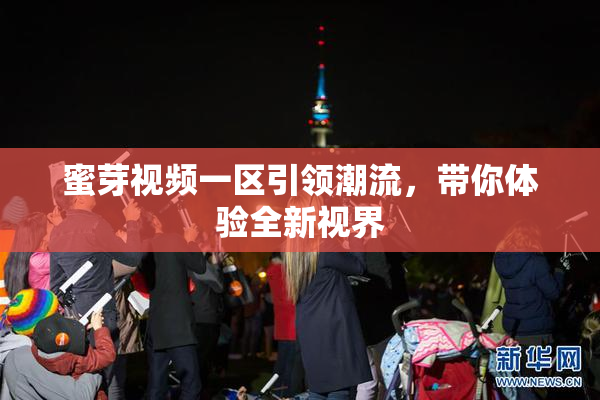蜜芽视频一区引领潮流，带你体验全新视界
