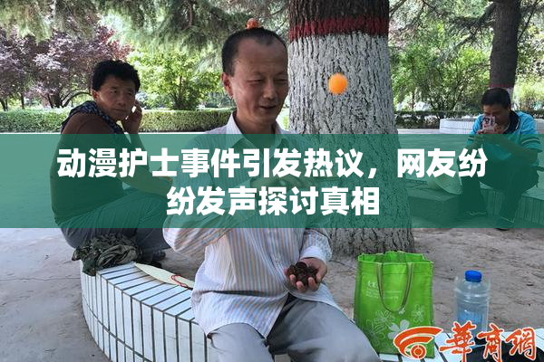 动漫护士事件引发热议，网友纷纷发声探讨真相