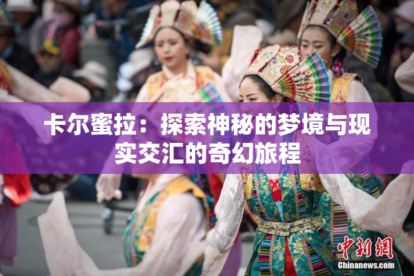 卡尔蜜拉：探索神秘的梦境与现实交汇的奇幻旅程