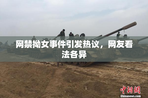 网禁拗女事件引发热议，网友看法各异