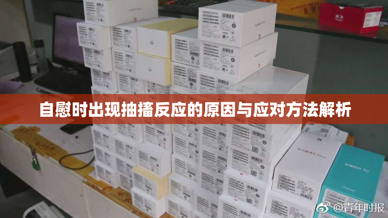 自慰时出现抽搐反应的原因与应对方法解析