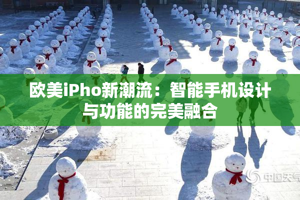 欧美iPho新潮流：智能手机设计与功能的完美融合