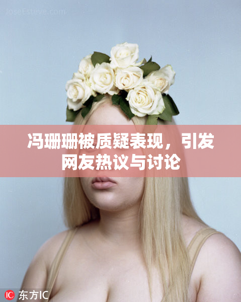 冯珊珊被质疑表现，引发网友热议与讨论