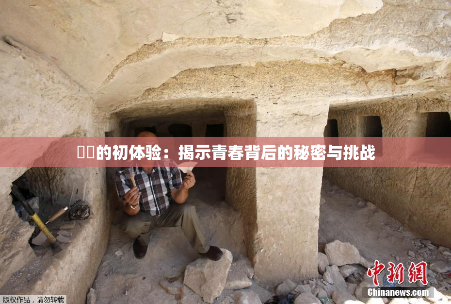 妺妺的初体验：揭示青春背后的秘密与挑战