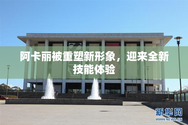 阿卡丽被重塑新形象，迎来全新技能体验