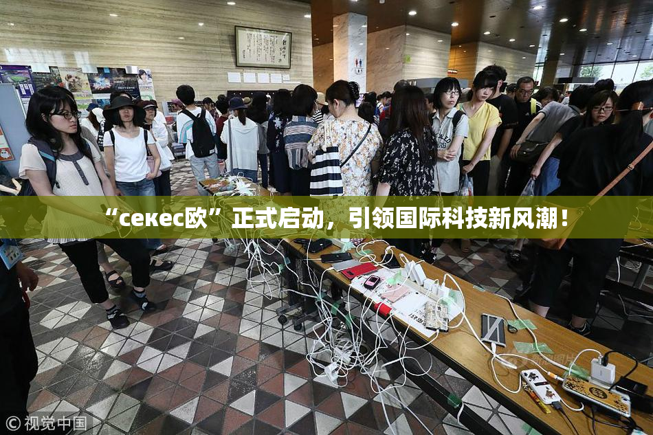 “ceкес欧”正式启动，引领国际科技新风潮！