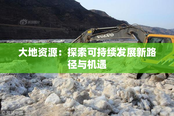 大地资源：探索可持续发展新路径与机遇