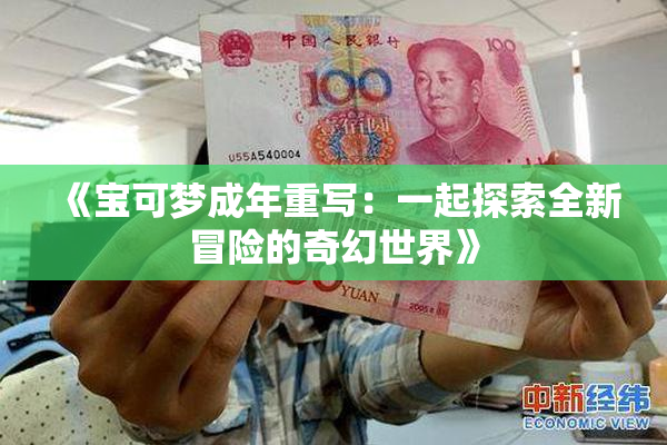 《宝可梦成年重写：一起探索全新冒险的奇幻世界》