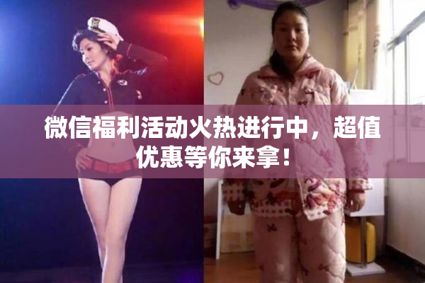 微信福利活动火热进行中，超值优惠等你来拿！