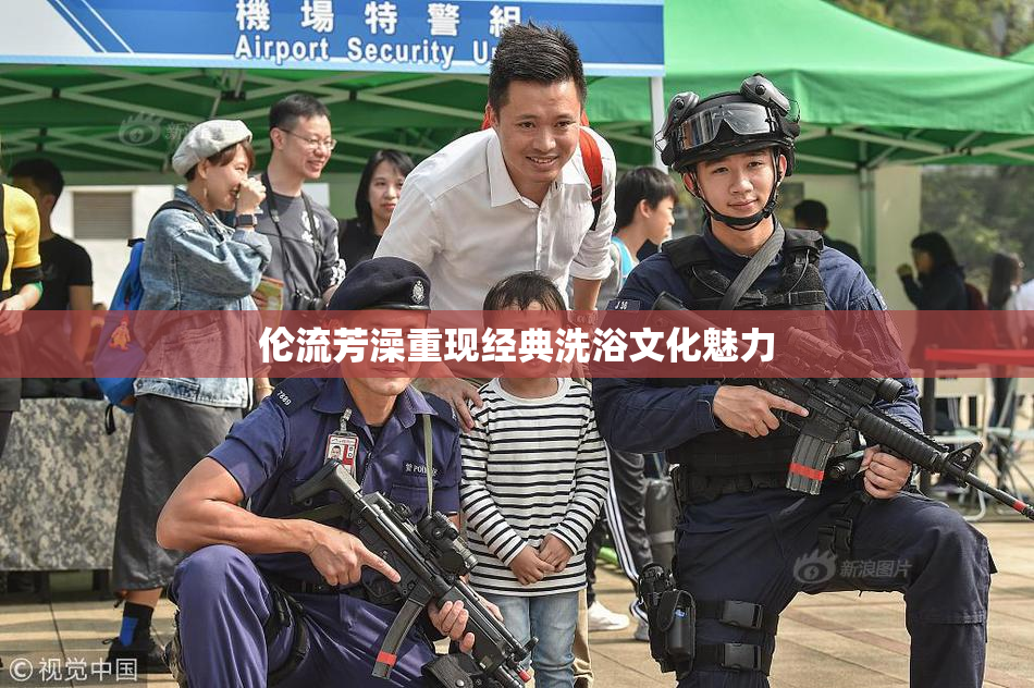 伦流芳澡重现经典洗浴文化魅力