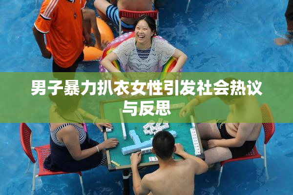男子暴力扒衣女性引发社会热议与反思