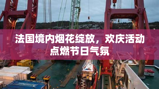 法国境内烟花绽放，欢庆活动点燃节日气氛