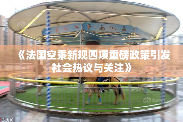 《法国空乘新规四项重磅政策引发社会热议与关注》