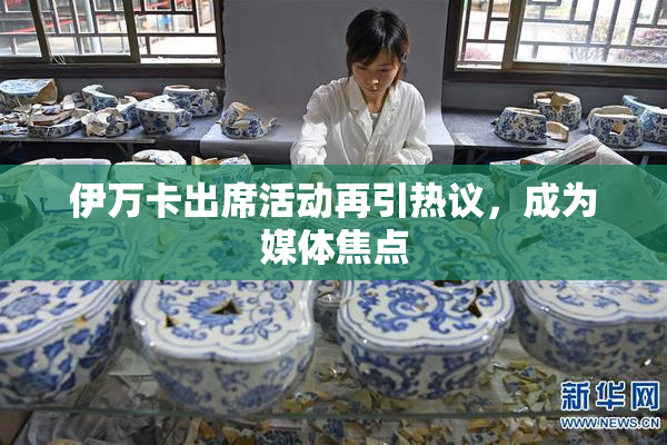 伊万卡出席活动再引热议，成为媒体焦点