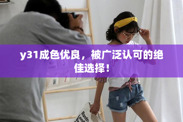 y31成色优良，被广泛认可的绝佳选择！