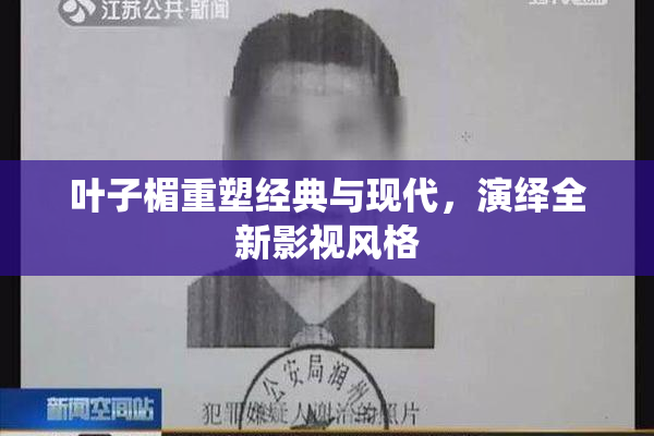 叶子楣重塑经典与现代，演绎全新影视风格