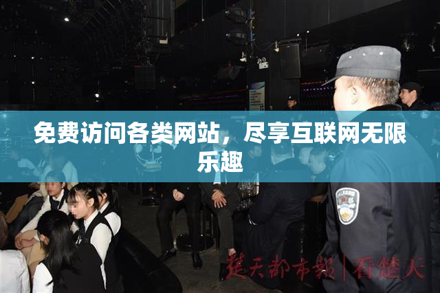 免费访问各类网站，尽享互联网无限乐趣