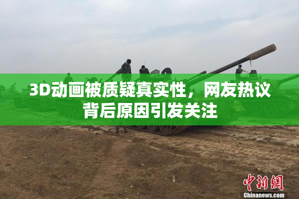 3D动画被质疑真实性，网友热议背后原因引发关注
