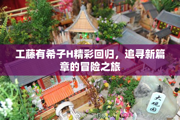 工藤有希子H精彩回归，追寻新篇章的冒险之旅
