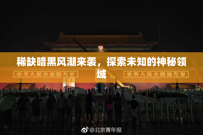 稀缺暗黑风潮来袭，探索未知的神秘领域