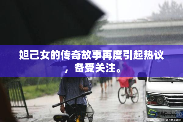 妲己女的传奇故事再度引起热议，备受关注。