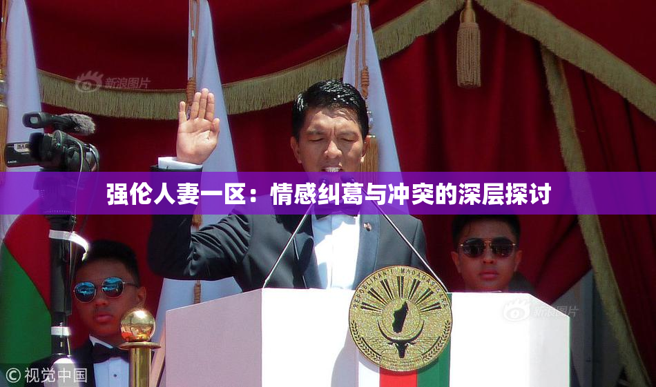 强伦人妻一区：情感纠葛与冲突的深层探讨
