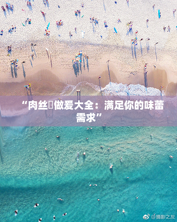 “肉丝祙做爰大全：满足你的味蕾需求”