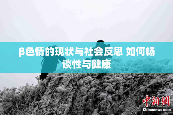β色情的现状与社会反思 如何畅谈性与健康