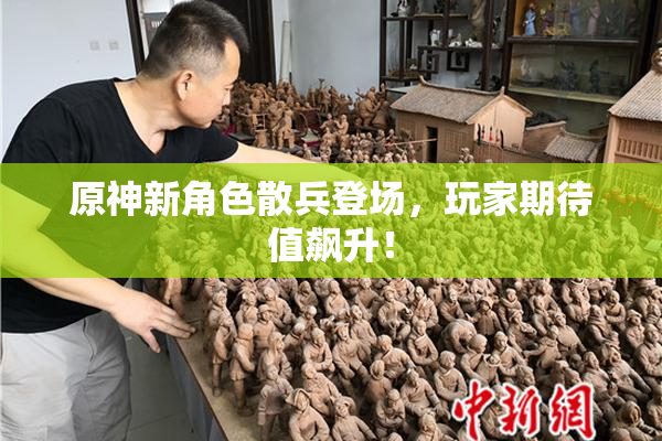 原神新角色散兵登场，玩家期待值飙升！