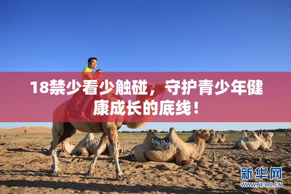 18禁少看少触碰，守护青少年健康成长的底线！