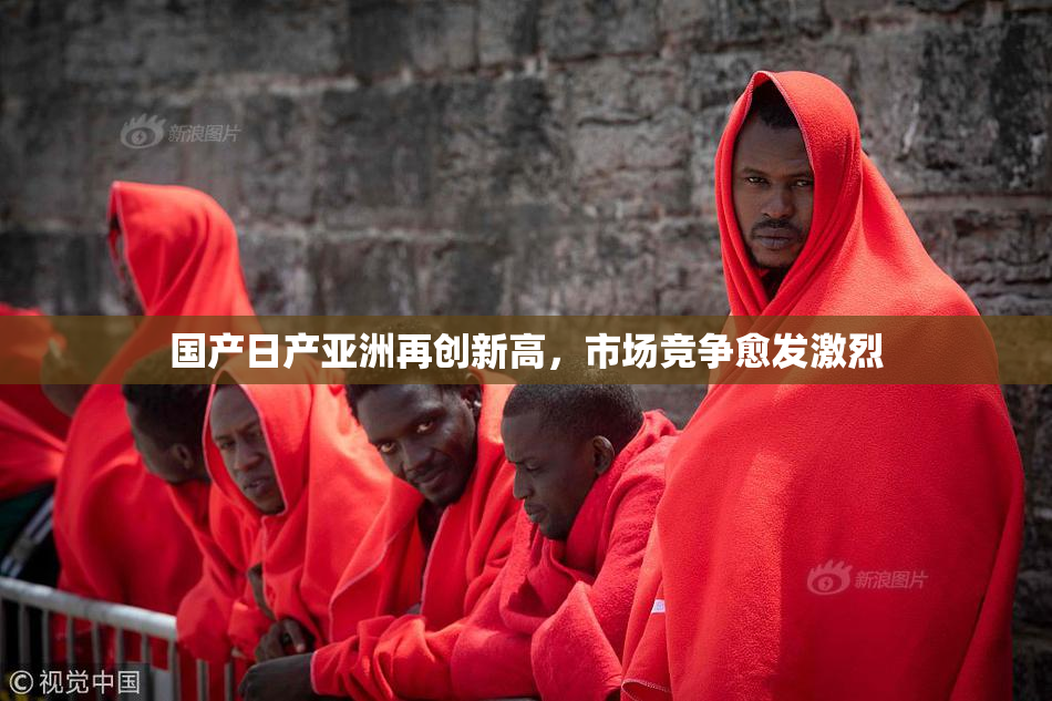 国产日产亚洲再创新高，市场竞争愈发激烈
