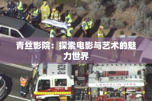 青丝影院：探索电影与艺术的魅力世界