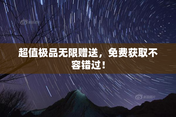 超值极品无限赠送，免费获取不容错过！