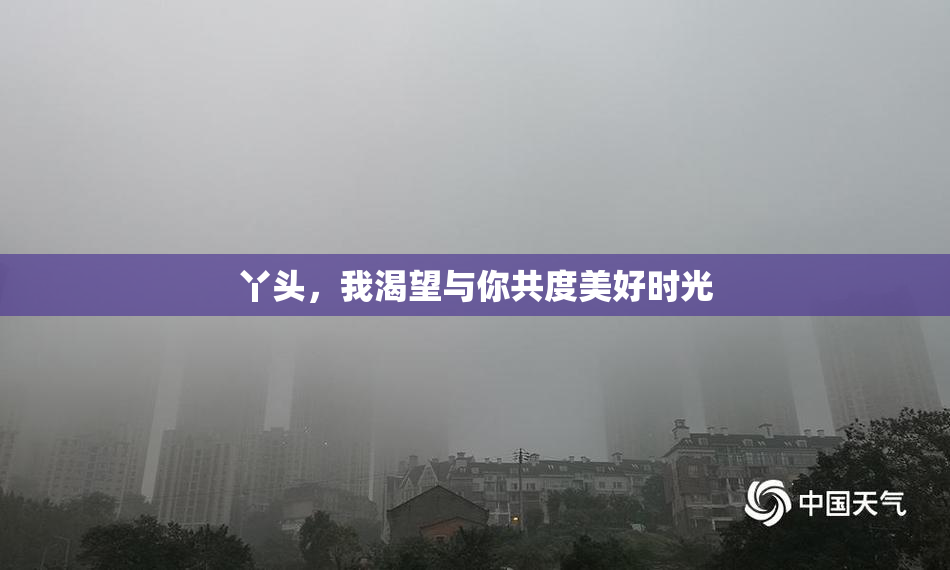 丫头，我渴望与你共度美好时光