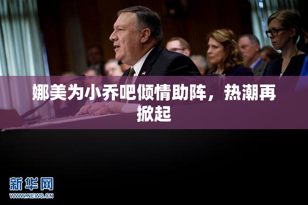 娜美为小乔吧倾情助阵，热潮再掀起