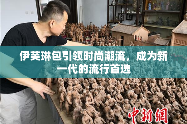 伊芙琳包引领时尚潮流，成为新一代的流行首选