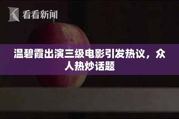 温碧霞出演三级电影引发热议，众人热炒话题
